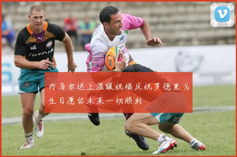 内马尔送上温暖祝福庆祝罗德里戈生日愿你未来一切顺利